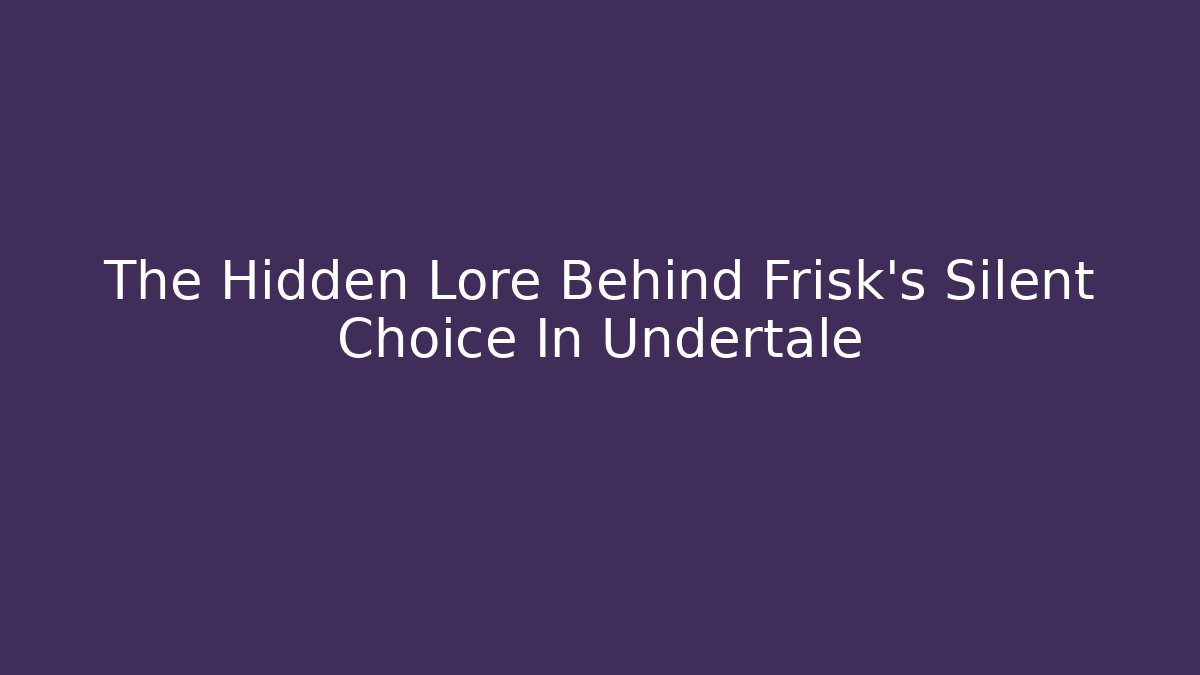 The Hidden Lore Behind Frisk's Silent Choice In Undertale