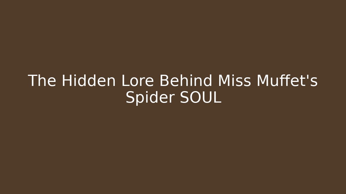 The Hidden Lore Behind Miss Muffet's Spider SOUL