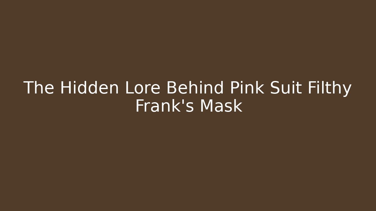 The Hidden Lore Behind Pink Suit Filthy Frank's Mask