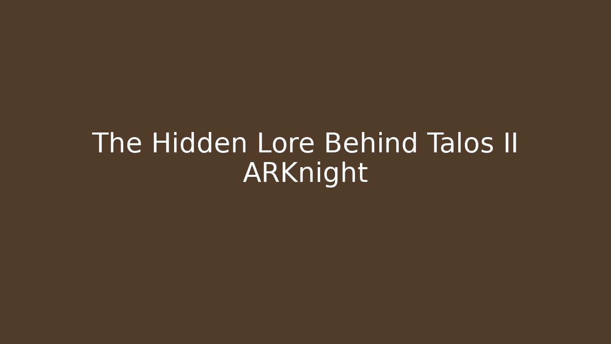 The Hidden Lore Behind Talos II ARKnight - Create More Assets