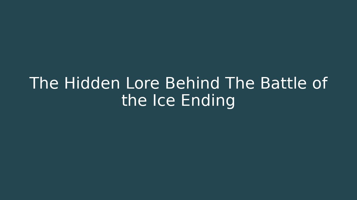 The Hidden Lore Behind The Battle of the Ice Ending