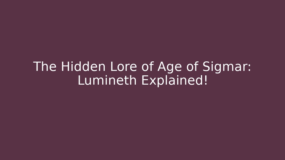 The Hidden Lore of Age of Sigmar: Lumineth Explained!