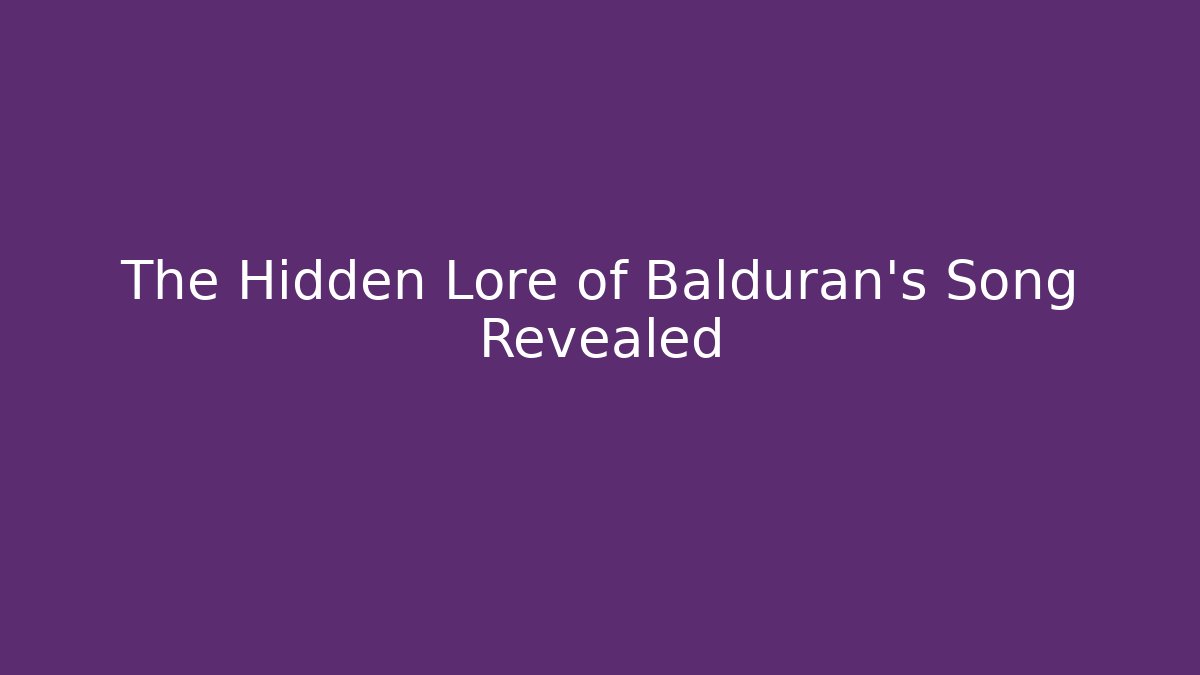 The Hidden Lore of Balduran's Song Revealed