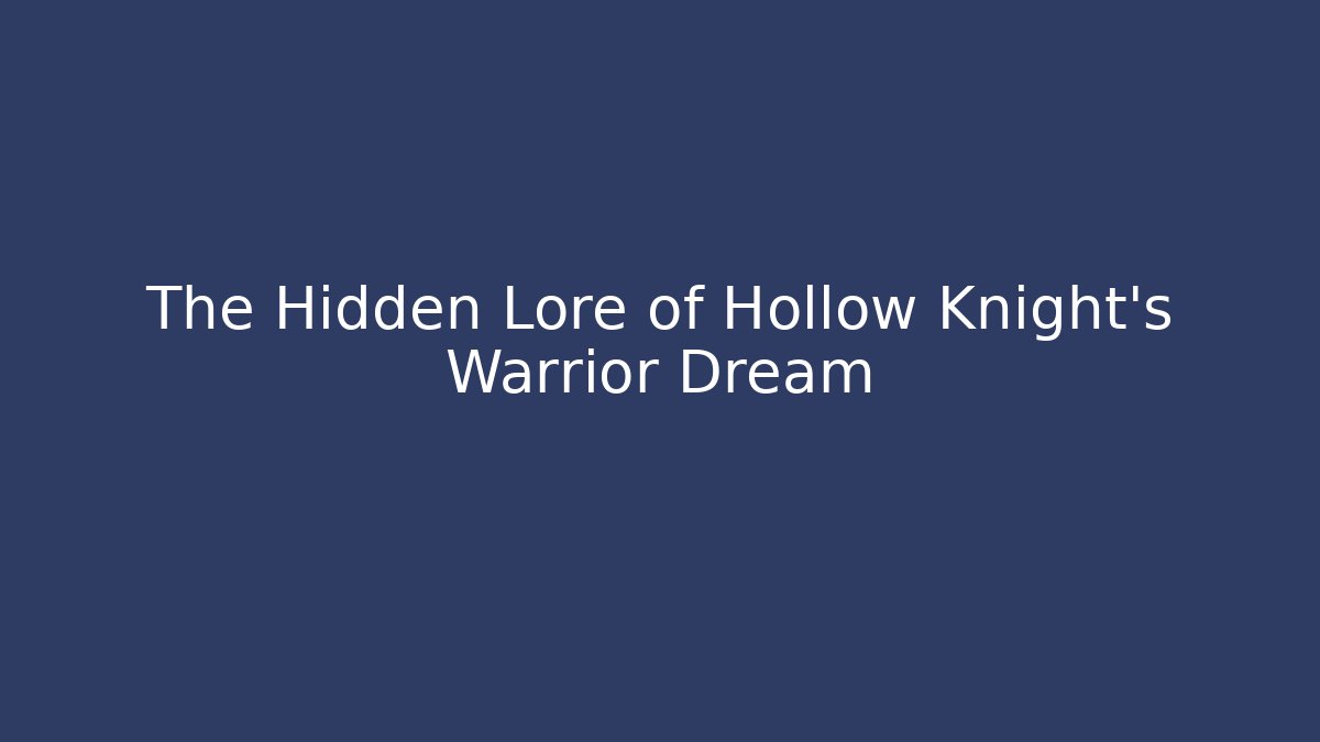 The Hidden Lore of Hollow Knight's Warrior Dream