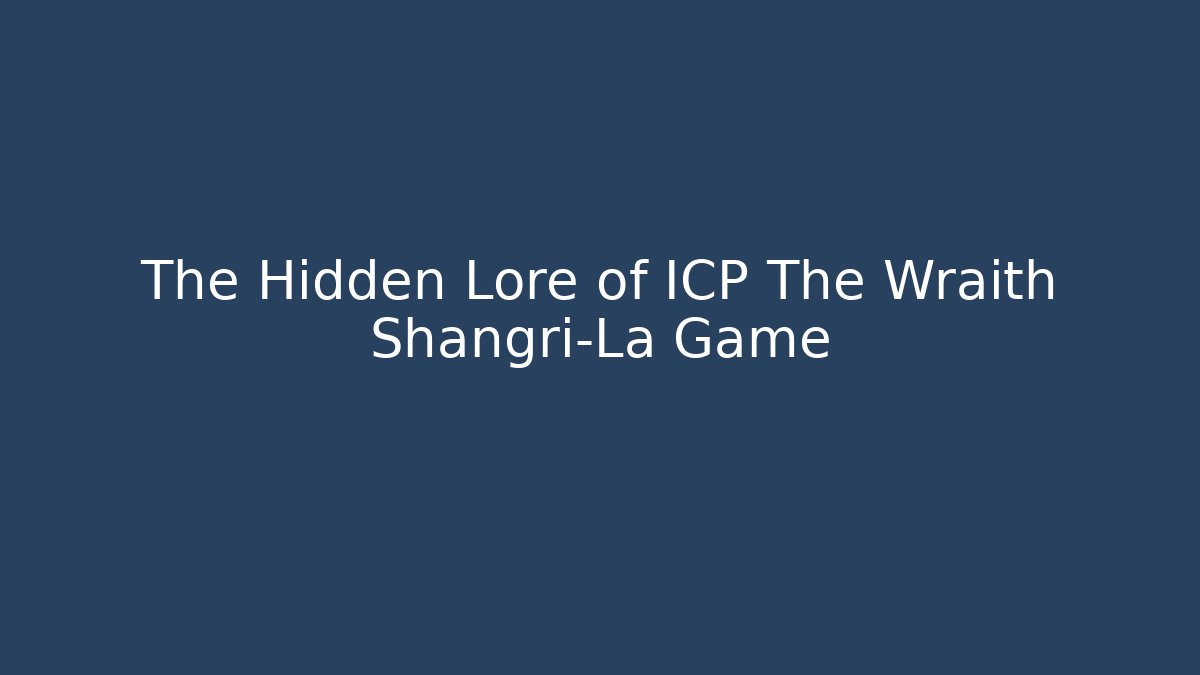 The Hidden Lore of ICP The Wraith Shangri-La Game