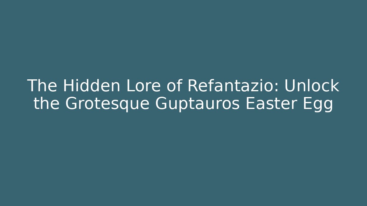 The Hidden Lore of Refantazio: Unlock the Grotesque Guptauros Easter Egg