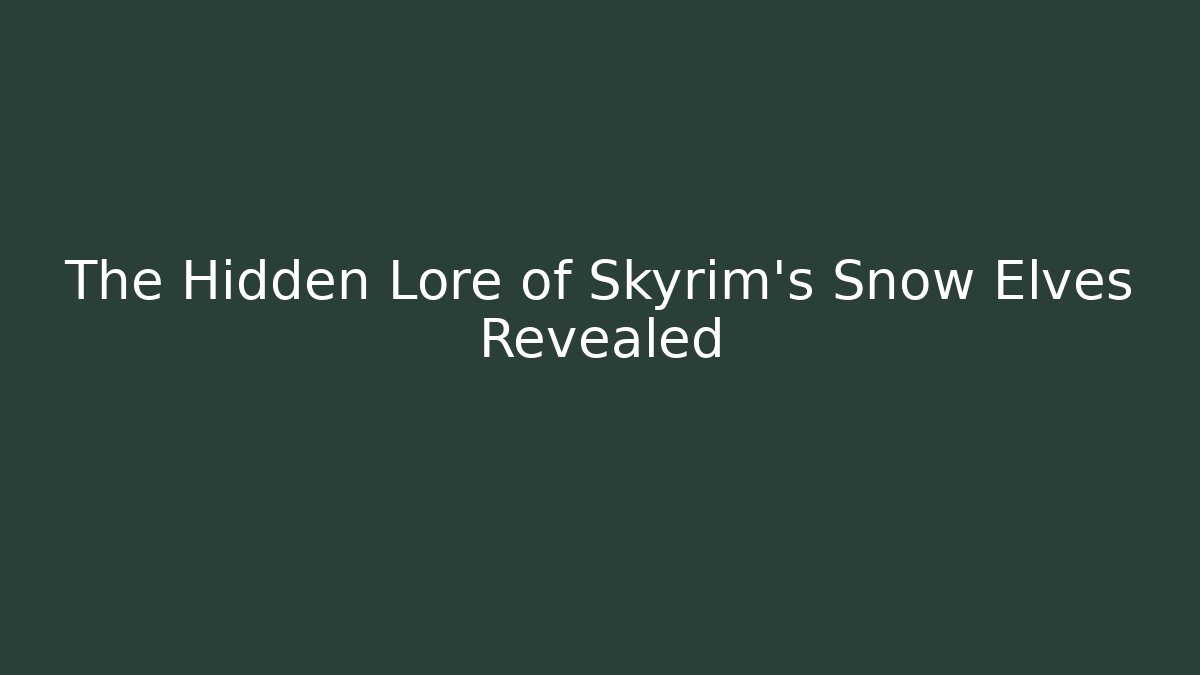 The Hidden Lore of Skyrim's Snow Elves Revealed