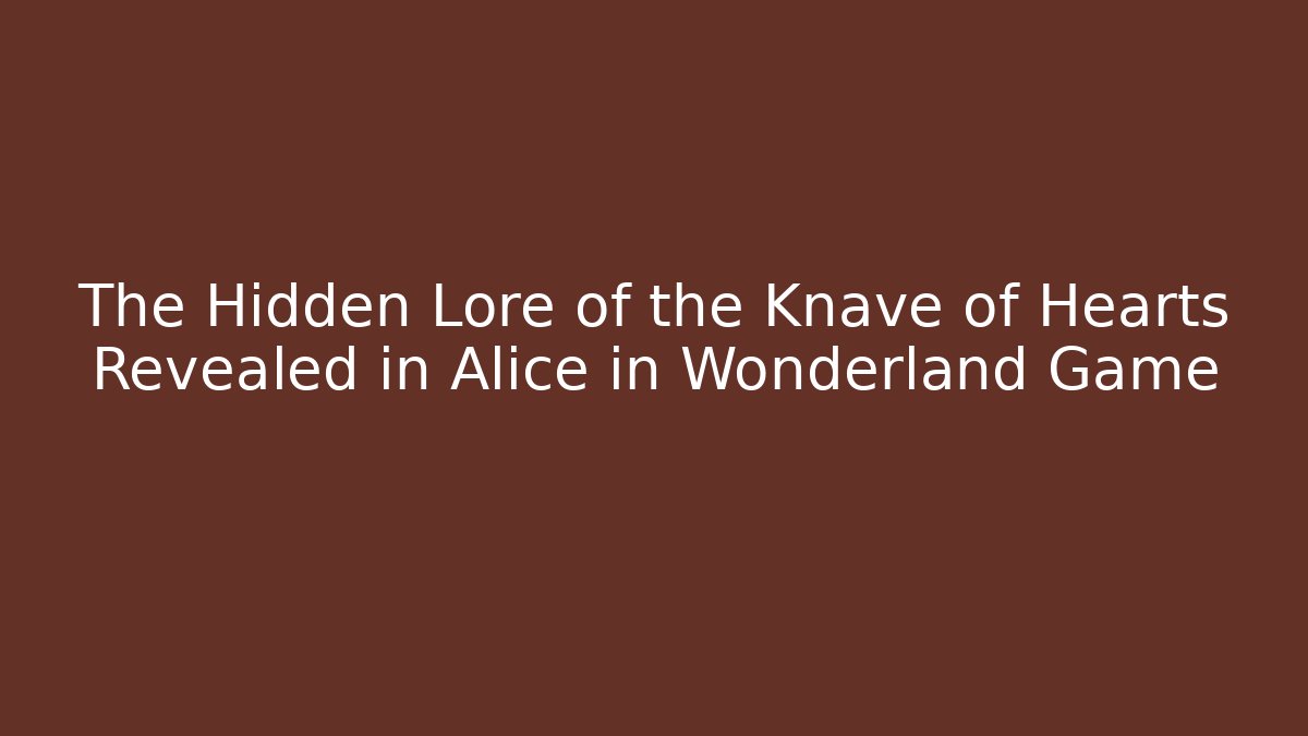 The Hidden Lore of the Knave of Hearts Revealed in Alice in Wonderland Game