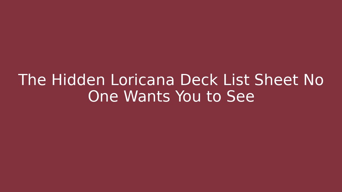 The Hidden Loricana Deck List Sheet No One Wants You to See