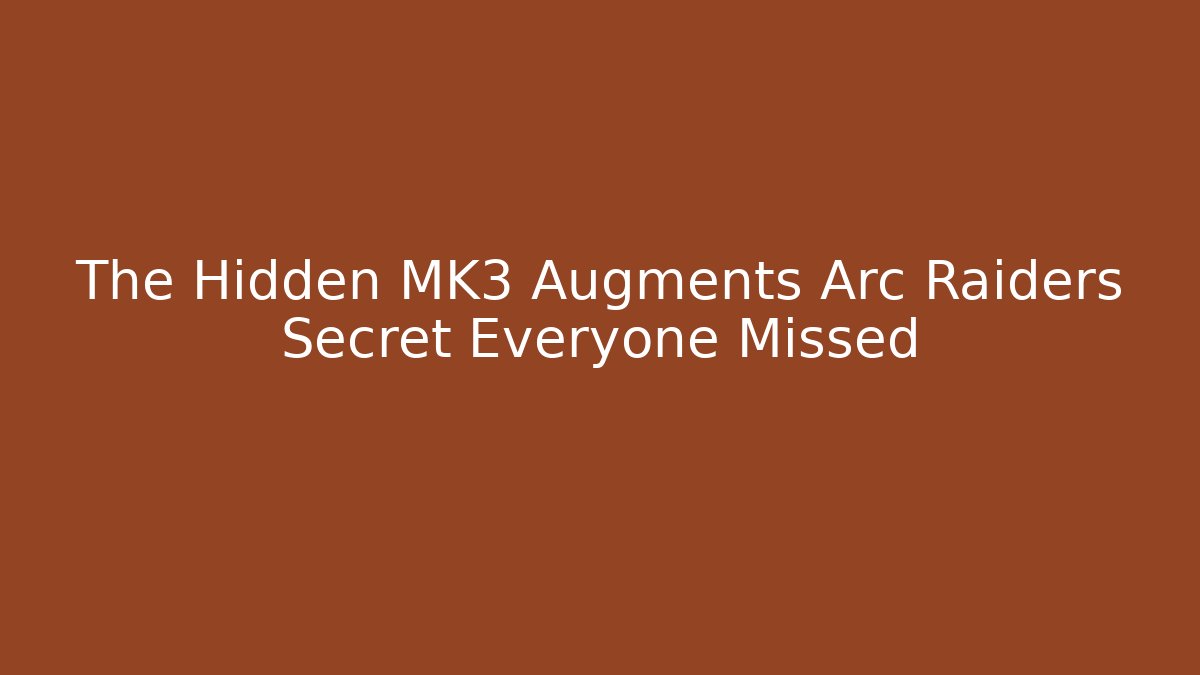 The Hidden MK3 Augments Arc Raiders Secret Everyone Missed