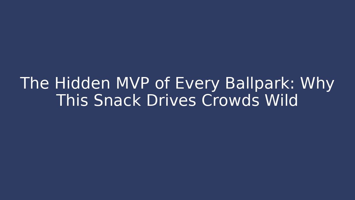 The Hidden MVP of Every Ballpark: Why This Snack Drives Crowds Wild