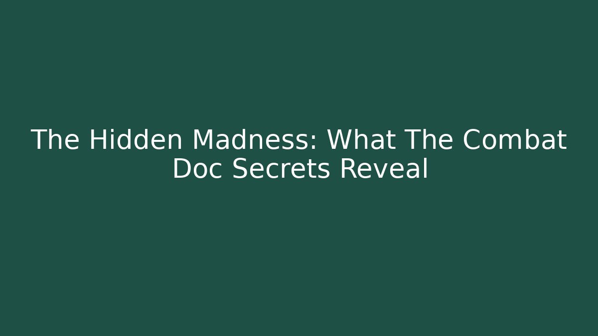 The Hidden Madness: What The Combat Doc Secrets Reveal - Create More Assets