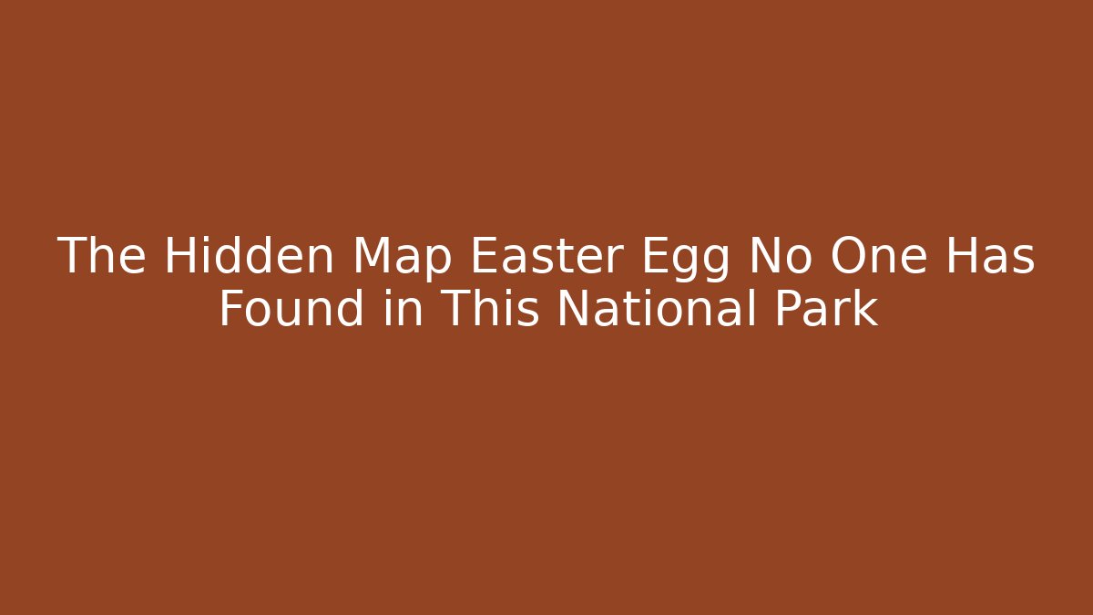 The Hidden Map Easter Egg No One Has Found in This National Park