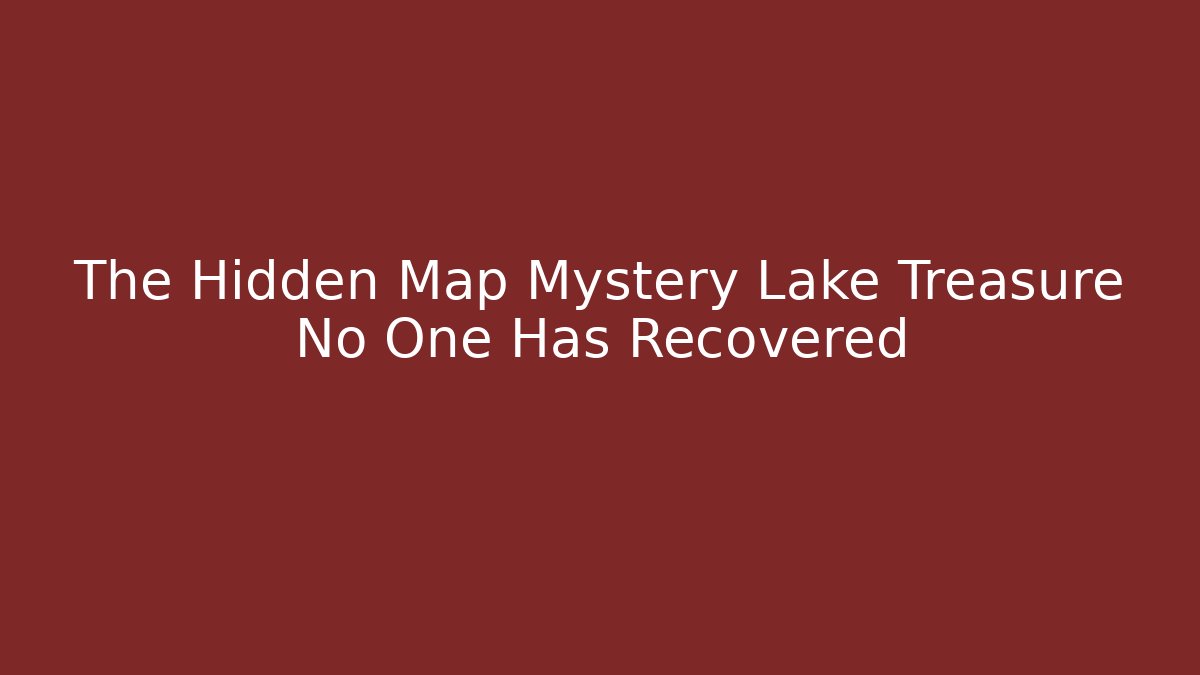 The Hidden Map Mystery Lake Treasure No One Has Recovered