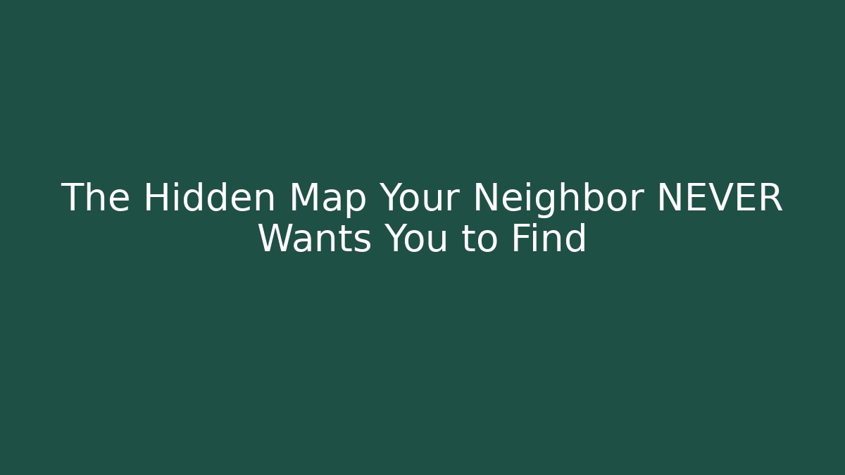 The Hidden Map Your Neighbor NEVER Wants You to Find