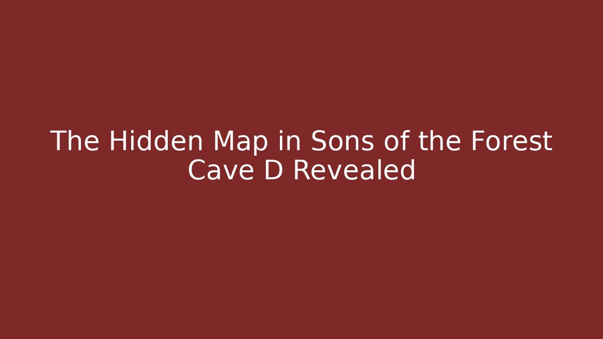 The Hidden Map in Sons of the Forest Cave D Revealed