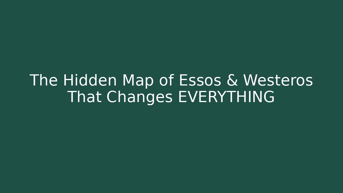 The Hidden Map of Essos & Westeros That Changes EVERYTHING