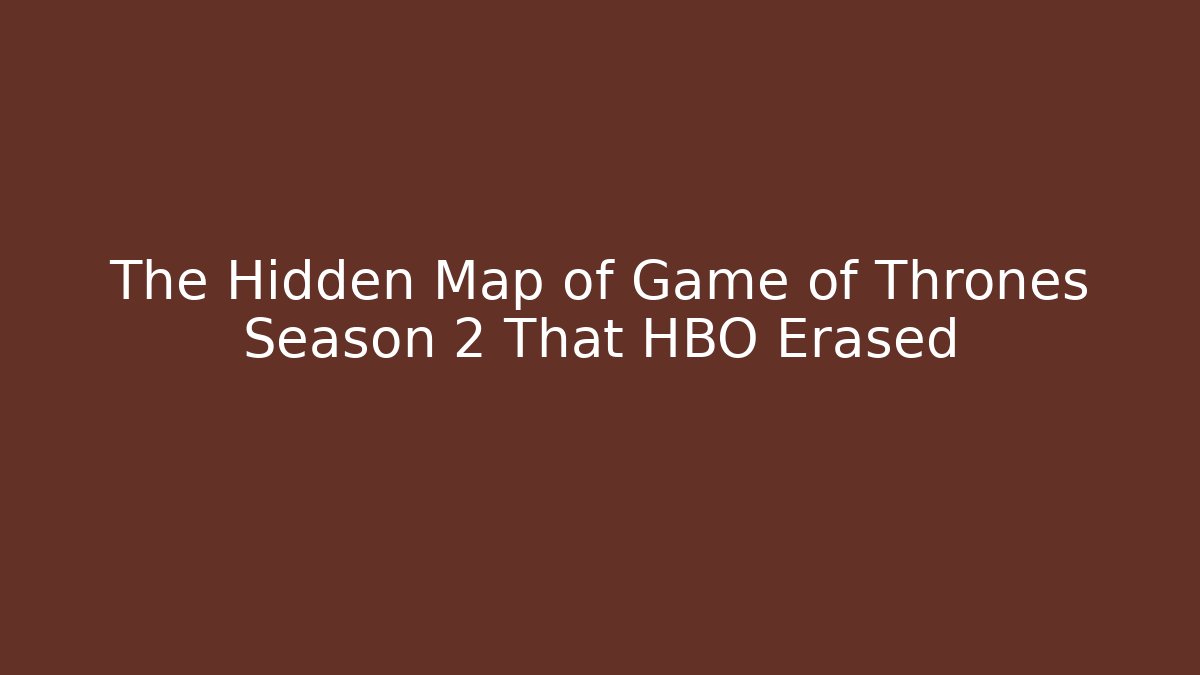 The Hidden Map of Game of Thrones Season 2 That HBO Erased