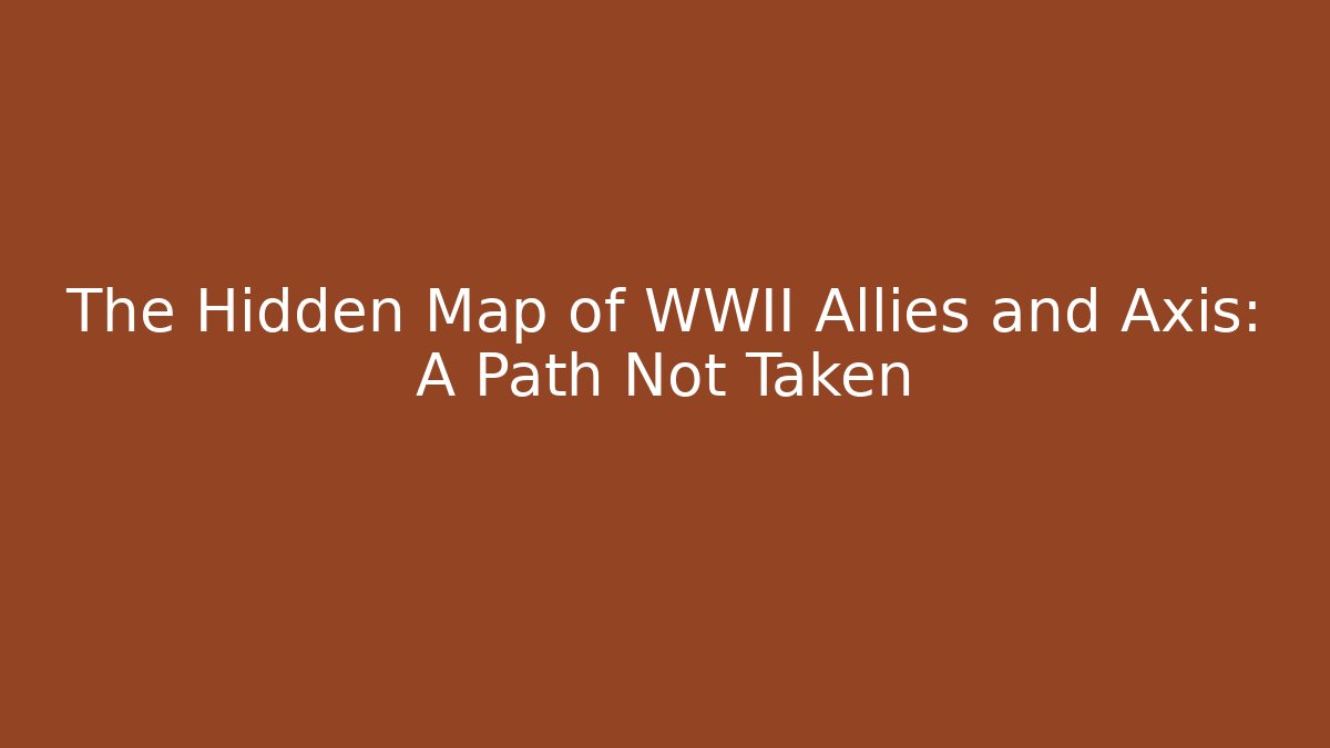 The Hidden Map of WWII Allies and Axis: A Path Not Taken