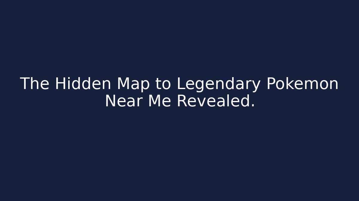 The Hidden Map to Legendary Pokemon Near Me Revealed.