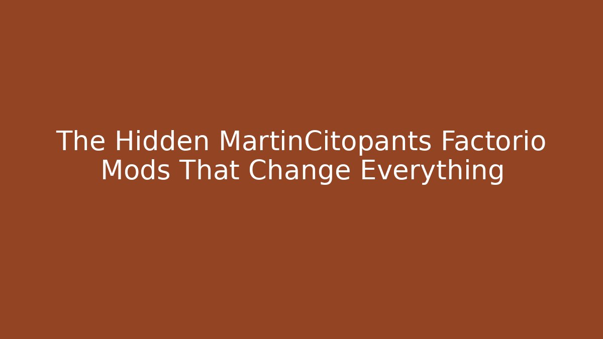 The Hidden MartinCitopants Factorio Mods That Change Everything