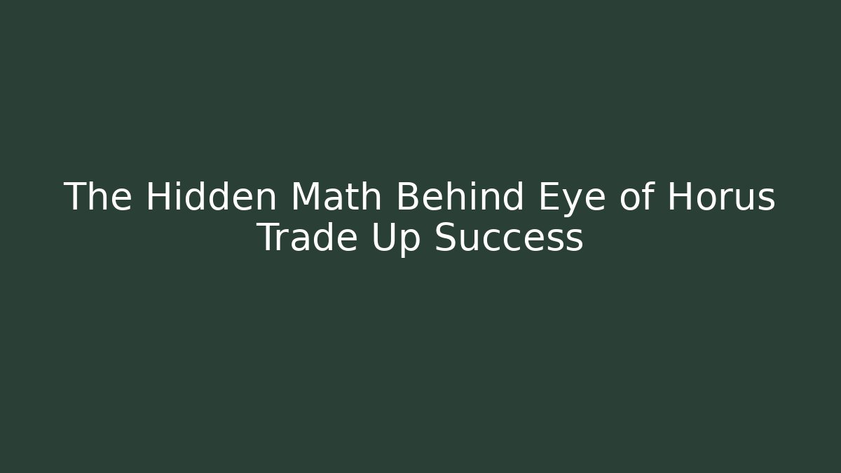 The Hidden Math Behind Eye of Horus Trade Up Success