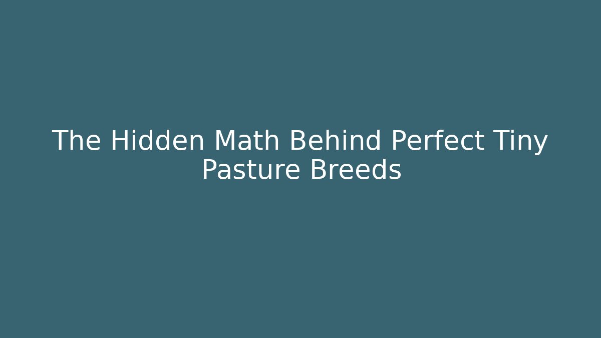 The Hidden Math Behind Perfect Tiny Pasture Breeds - Create More Assets