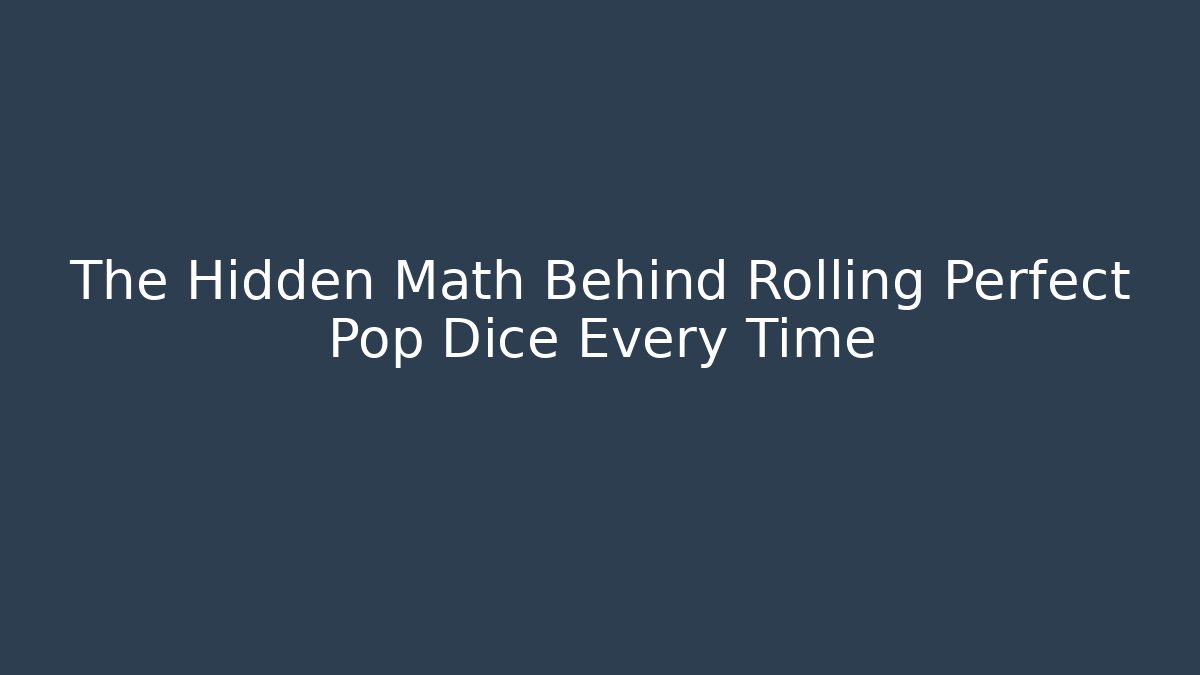 The Hidden Math Behind Rolling Perfect Pop Dice Every Time