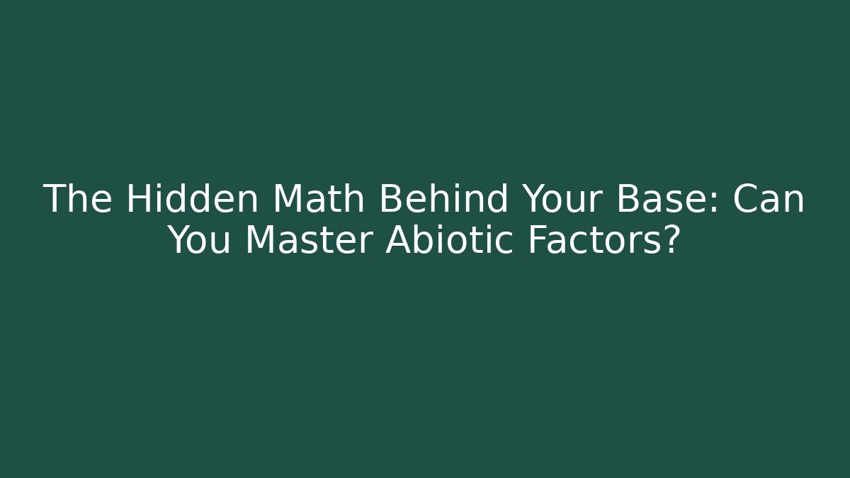 The Hidden Math Behind Your Base: Can You Master Abiotic Factors? - Create More Assets
