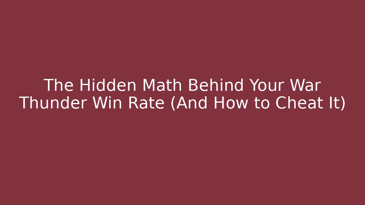 The Hidden Math Behind Your War Thunder Win Rate (And How to Cheat It)
