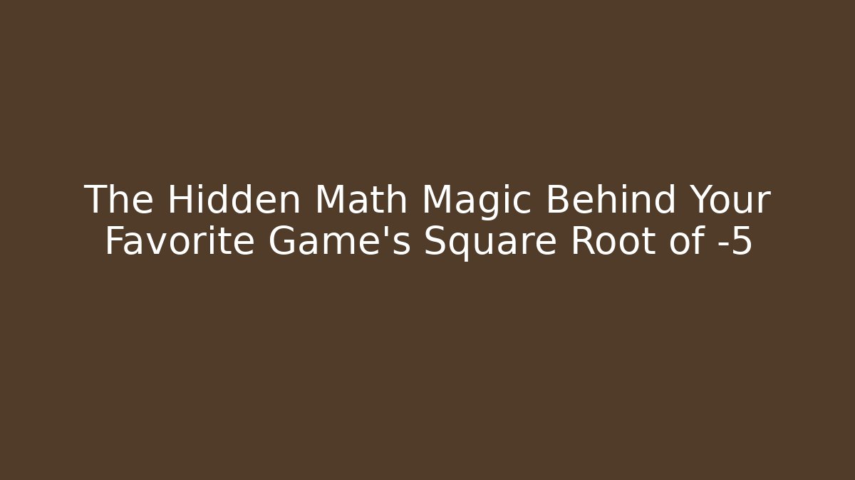 The Hidden Math Magic Behind Your Favorite Game’s Square Root of -5