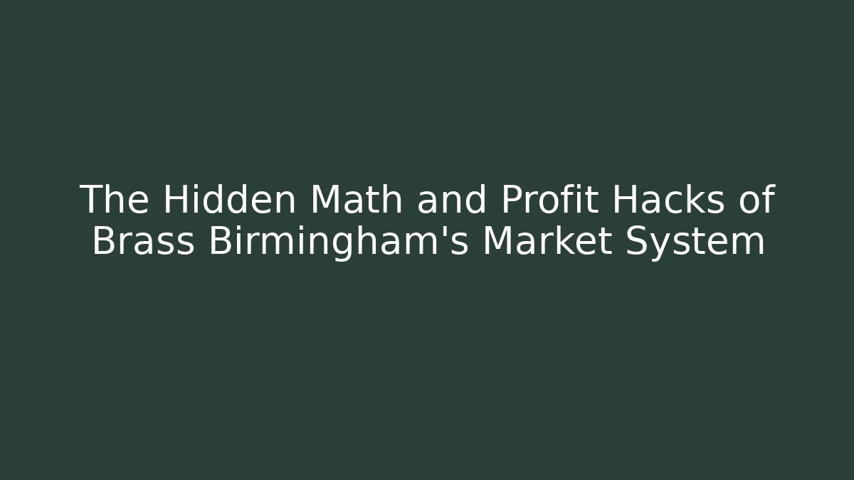 The Hidden Math and Profit Hacks of Brass Birmingham's Market System