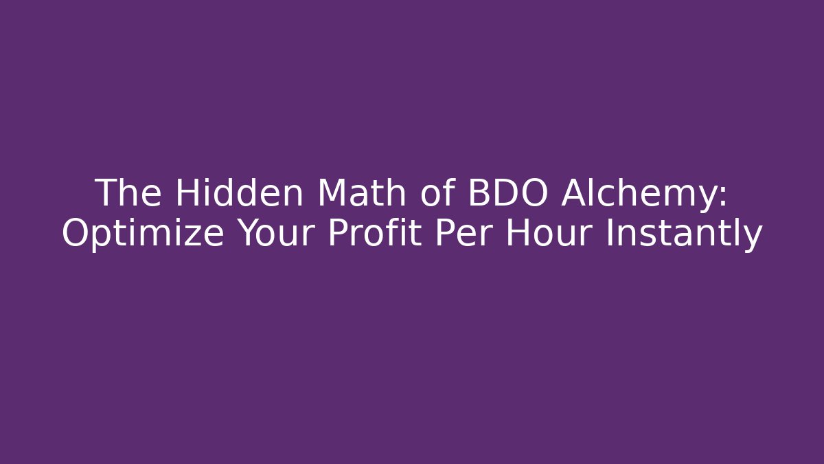 The Hidden Math of BDO Alchemy: Optimize Your Profit Per Hour Instantly