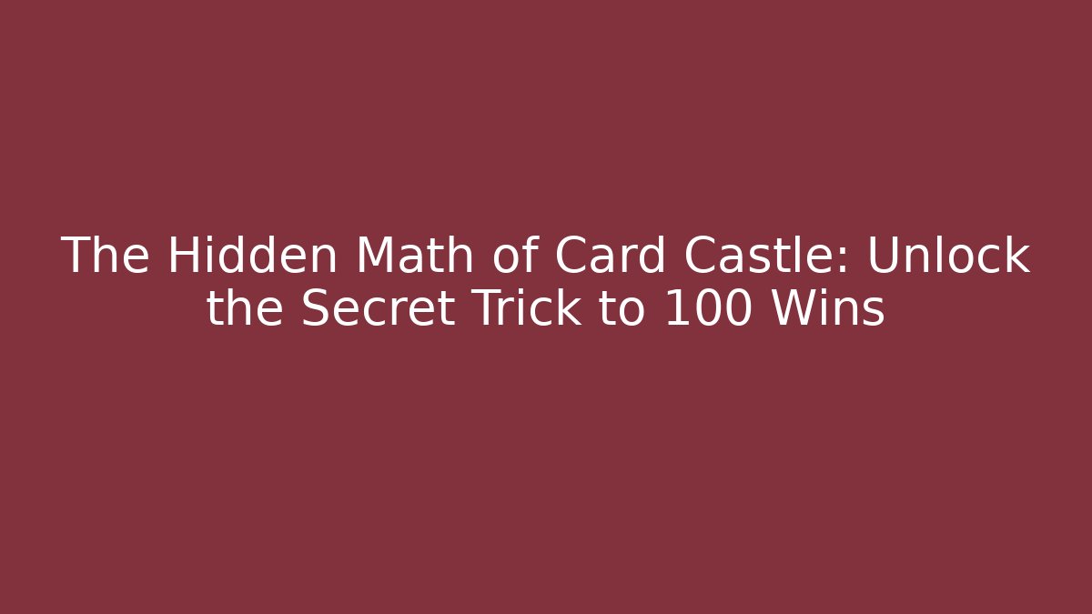 The Hidden Math of Card Castle: Unlock the Secret Trick to 100 Wins