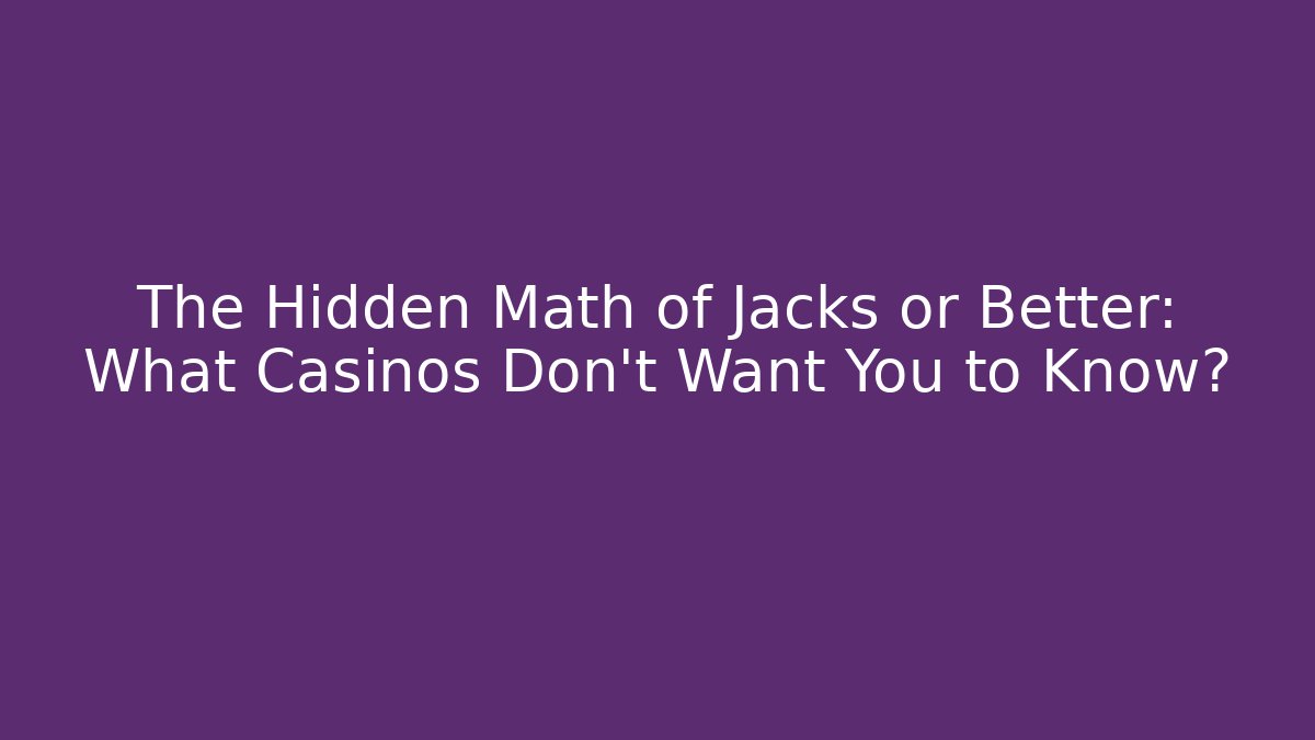 The Hidden Math of Jacks or Better: What Casinos Don’t Want You to Know?