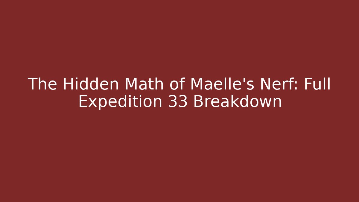 The Hidden Math of Maelle's Nerf: Full Expedition 33 Breakdown