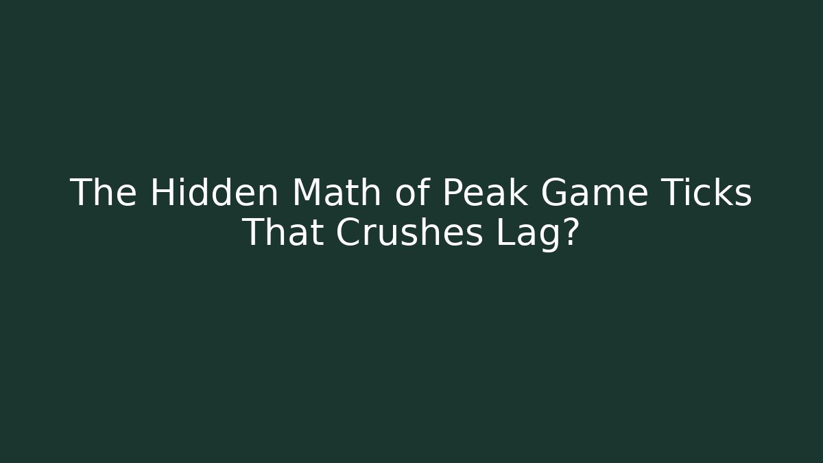 The Hidden Math of Peak Game Ticks That Crushes Lag?