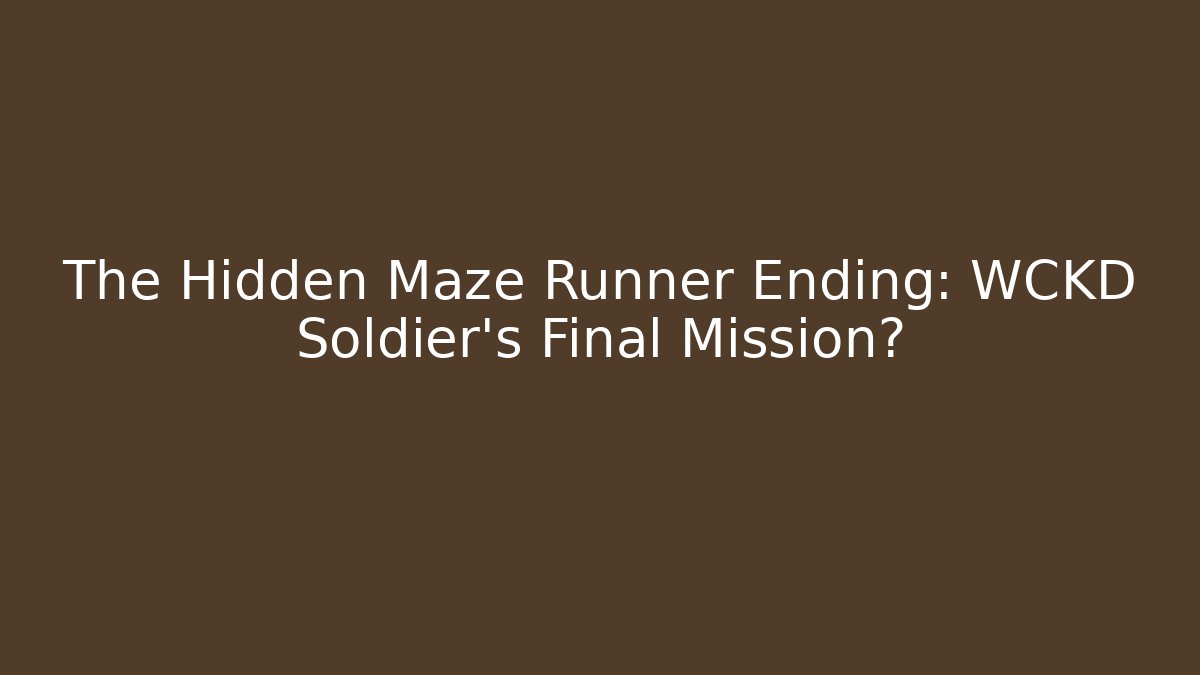 The Hidden Maze Runner Ending: WCKD Soldier's Final Mission?