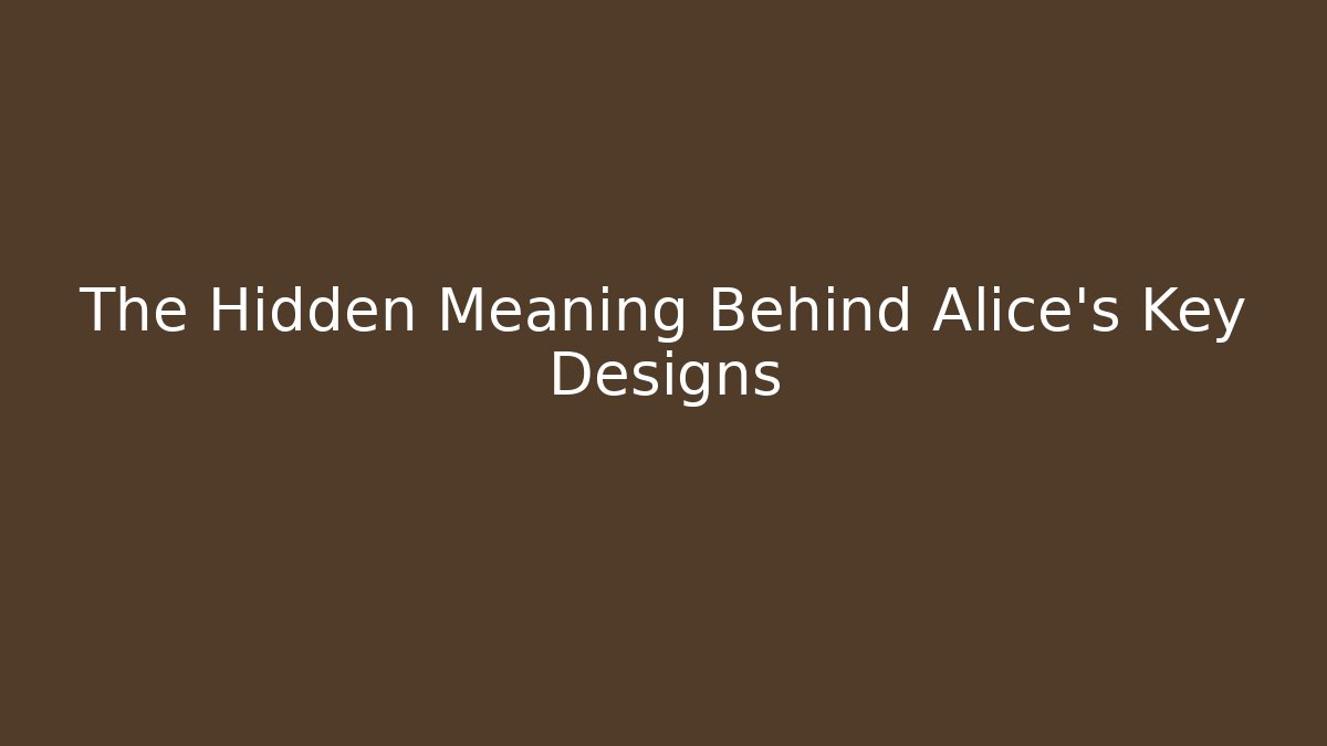 The Hidden Meaning Behind Alice's Key Designs