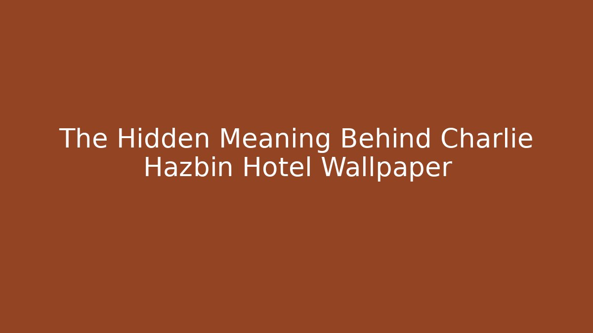 The Hidden Meaning Behind Charlie Hazbin Hotel Wallpaper