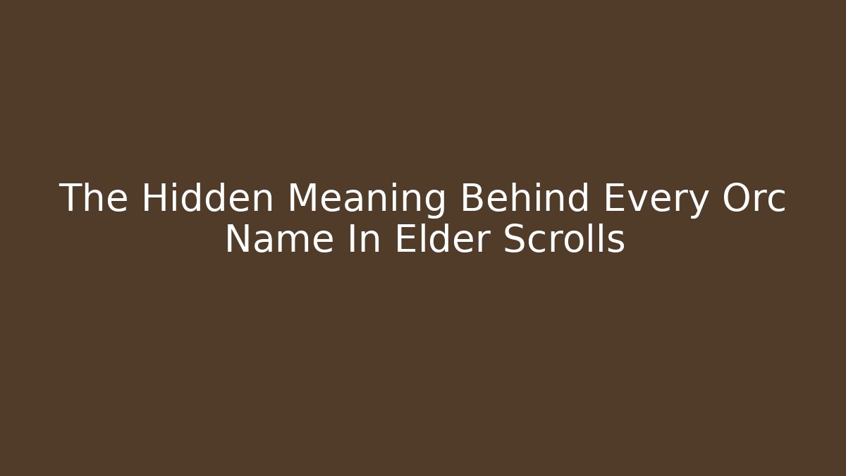 The Hidden Meaning Behind Every Orc Name In Elder Scrolls