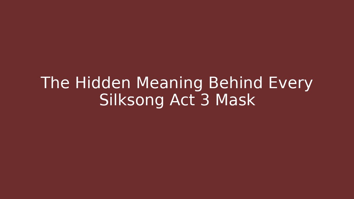 The Hidden Meaning Behind Every Silksong Act 3 Mask