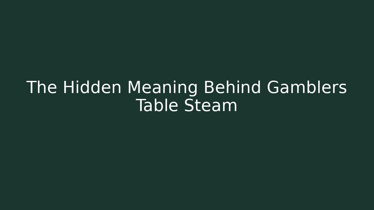 The Hidden Meaning Behind Gamblers Table Steam