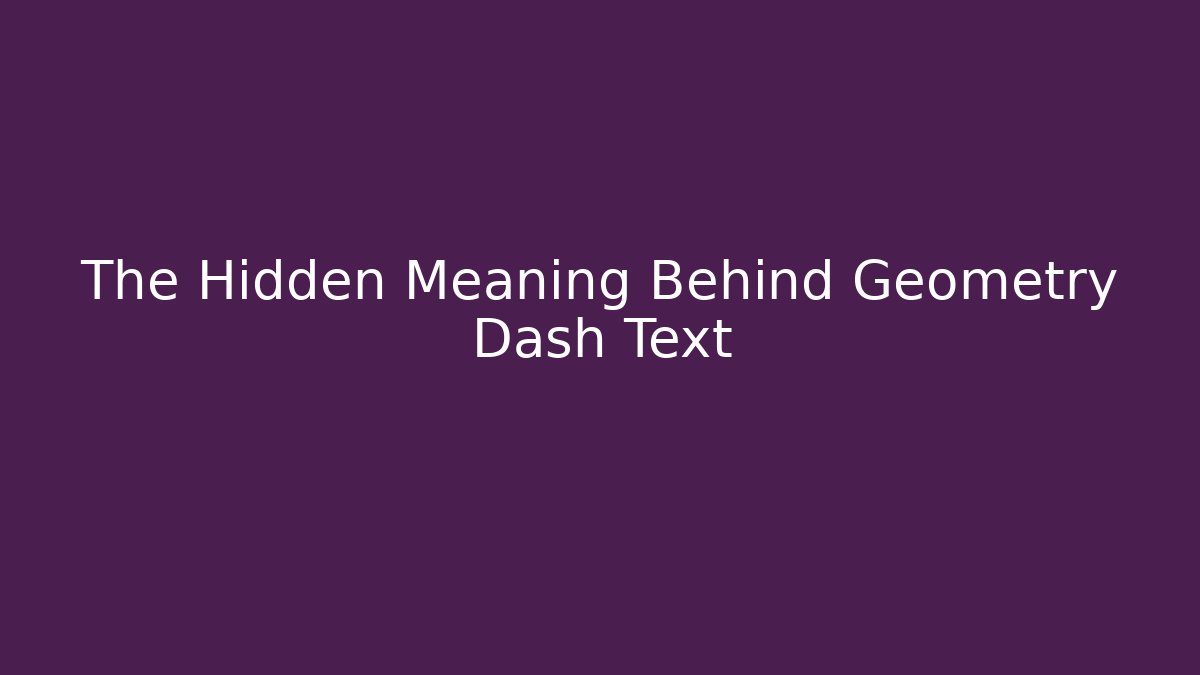 The Hidden Meaning Behind Geometry Dash Text