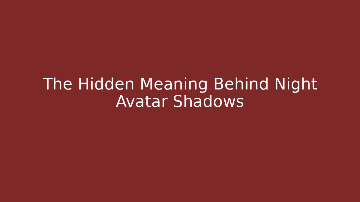 The Hidden Meaning Behind Night Avatar Shadows