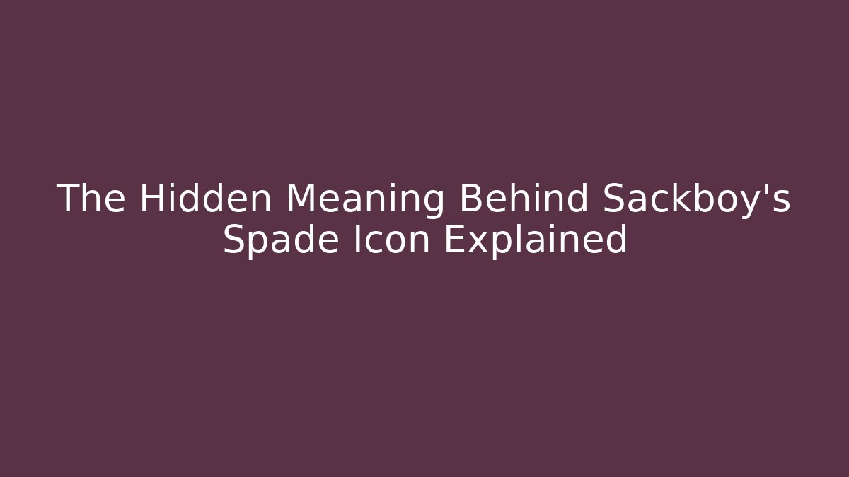 The Hidden Meaning Behind Sackboy's Spade Icon Explained