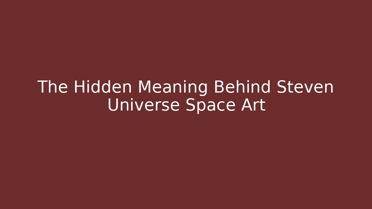 The Hidden Meaning Behind Steven Universe Space Art