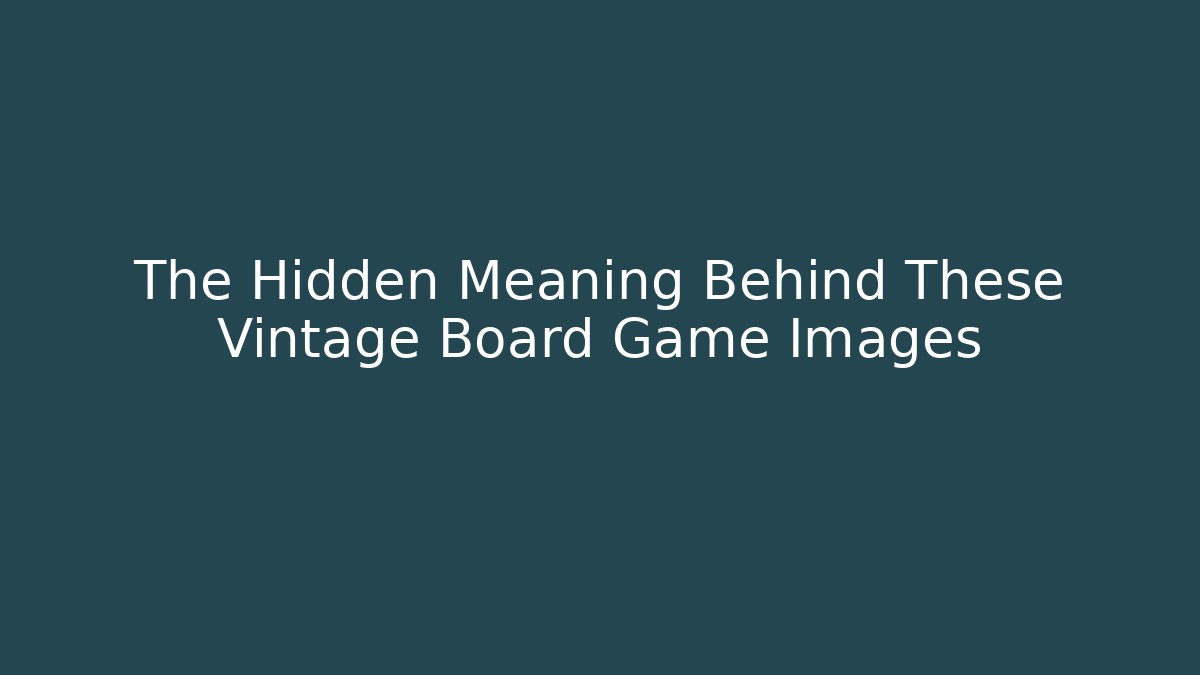 The Hidden Meaning Behind These Vintage Board Game Images