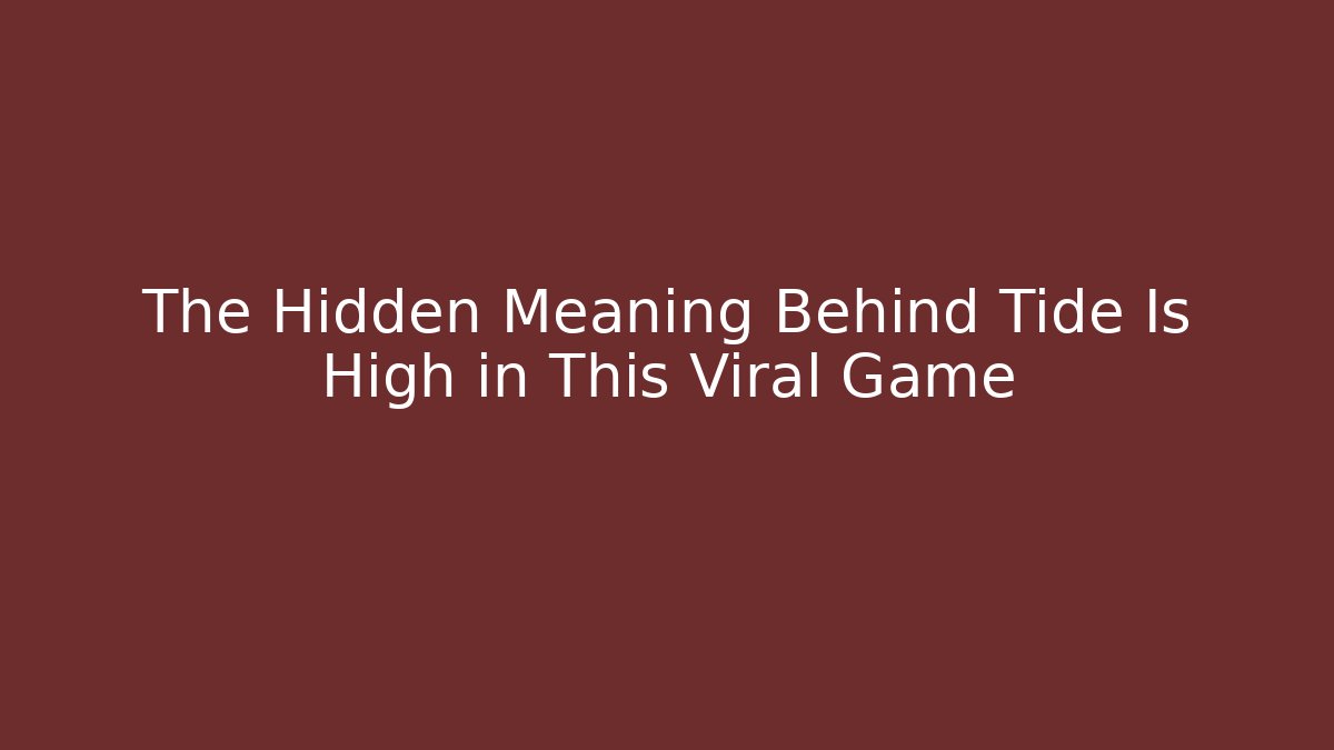 The Hidden Meaning Behind Tide Is High in This Viral Game