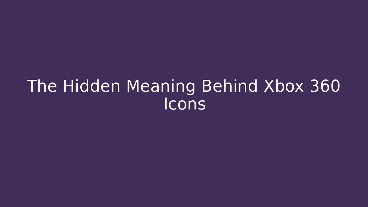The Hidden Meaning Behind Xbox 360 Icons